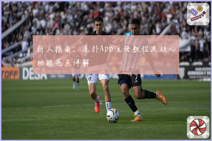 新人指南：虎扑App注册教程及核心功能亮点详解