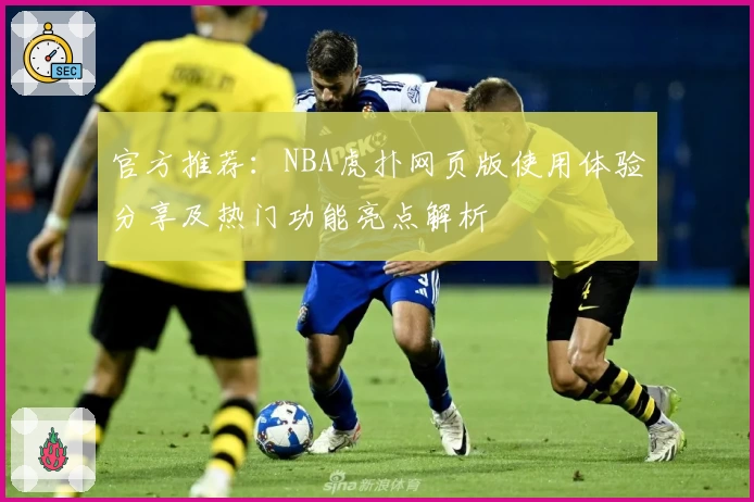 官方推荐：NBA虎扑网页版使用体验分享及热门功能亮点解析