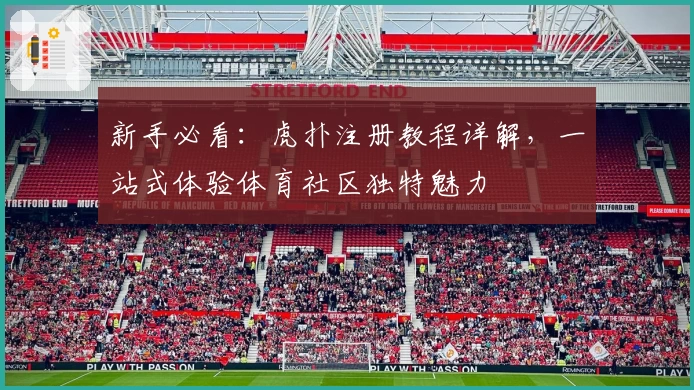 新手必看:虎扑注册教程详解,一站式体验体育社区独特魅力