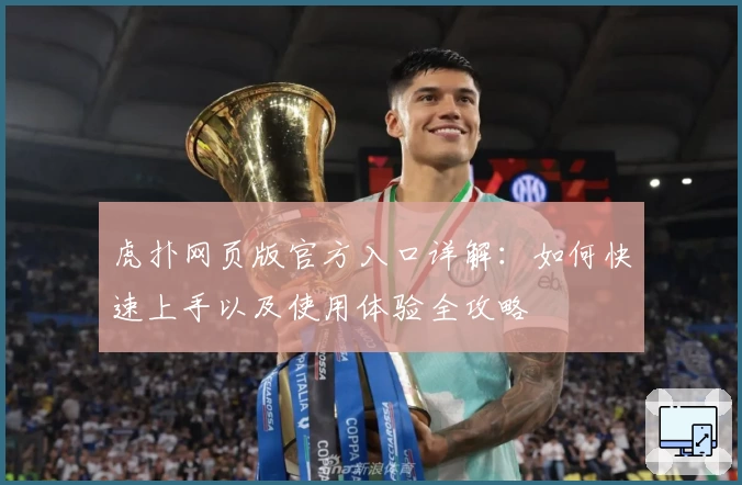 虎扑网页版官方入口详解:如何快速上手以及使用体验全攻略