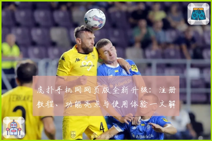 虎扑手机网网页版全新升级：注册教程、功能亮点与使用体验一文解锁