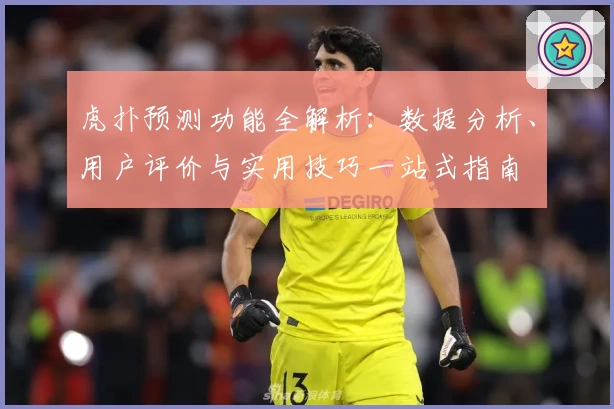 虎扑预测功能全解析：数据分析、用户评价与实用技巧一站式指南